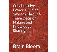 Collaborative Power: Building Synergy Through Team Decision-Making and Knowledge Sharing