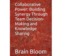 Collaborative Power: Building Synergy Through Team Decision-Making and Knowledge Sharing
