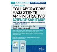Collaboratore e assistente amministrativo aziende sanitarie. Area dei professionisti della salute e dei funzionari e Area degli assistenti. Quesiti a risposta multipla risolti e commentati. Con s...