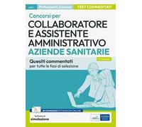 Collaboratore e assistente amministrativo nelle aziende sanitarie. Quiz. Quesiti a risposta multipla commentati per i concorsi nelle ASL e nelle aziende ospedaliere. Con software di simulazione