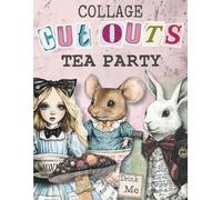 Collage Cut Outs Tea Party: 170 Whimsical Ephemera Images for Scrapbooks, Card Making and Paper Crafts to Cut Out and Glue for Creative Mixed Media Projects