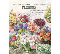 Collage Ephemera ilustrations flowers: Cut and create for art journaling, Vol. I: Over 250 unique floral arrangements, presented on 97 A4 pages.