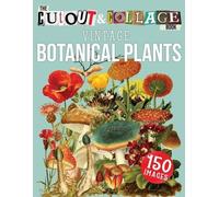 The Cut Out And Collage Book Vintage Botanical Plants: 150 High Quality Vintage Plants Illustrations For Collage and Mixed Media Artists