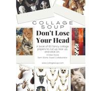 Collage Soup - Don’t Lose Your Head (Paperback): Haunting collage pages of taxidermy, antlers, and anatomical fragments: A cabinet of curiosities for junk journals and mixed media