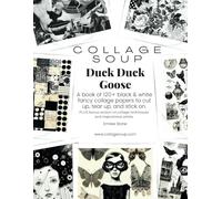 Collage Soup - Duck Duck Goose: A book of 120+ black & white fancy collage papers. PLUS bonus section on collage techniques and inspirational artists.