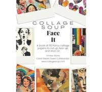 Collage Soup - Face It: A paperback book of expressive portraits and mixed media collage textures - 90 Pages: Featuring portraits, patterns, and painterly scraps for collage and junk journaling