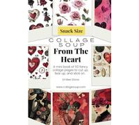 Collage Soup - From The Heart Valentine Special Edition: A mini book of fancy Valentine collage pages to cut up, tear up, and stick onn for junk journal, mixed media, collage and decoupage