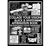Collage Your Vision: A Black & White Positive Affirmation Book.: Cut-Out Images, Motivational Quotes and Patterns for Vision Boards, Collages & Manifestation (Large Format Edition - 8.5 x 11)