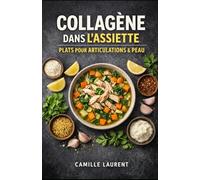 Collagène dans l’Assiette - 60 recettes gourmandes pour articulations et peau, bouillons, mijotés, poissons, viandes et légumes: Le livre de cuisine ... simplement avec des plats réconfortants...