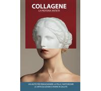 Collagene - La Proteina Antietà | Edizione Bianco/Nero: UN AIUTO PER RINGIOVANIRE LA PELLE, RAFFORZARE LE ARTICOLAZIONI E VIVERE IN SALUTE