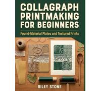 COLLAGRAPH PRINTMAKING FOR BEGINNERS: Found-Material Plates and Textured Prints