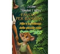 Collana "Bambini & Valori".Favole per Bambini: Milo e la bellezza delle piccole cose. Quattro incredibili storie!