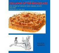 [Collapse of the Bronze Age: The Story of Greece, Troy, Israel, Egypt, and the Peoples of the Sea] [By: Robbins, Manuel] [June, 2001]