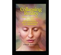 Collapsing Reality: The Quantum Science of Prayer, Meditation, and Conscious Co-Creation