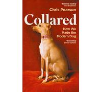 Collared: How We Made the Modern Dog