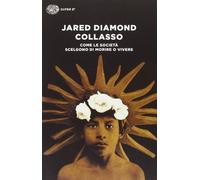 Libri Jared Diamond - Collasso. Come Le Societa Scelgono Di Morire O Vivere