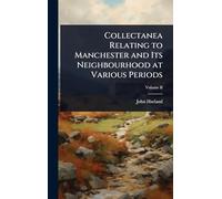 Collectanea Relating to Manchester and Its Neighbourhood at Various Periods