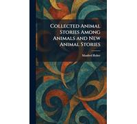 Collected Animal Stories Among Animals and New Animal Stories