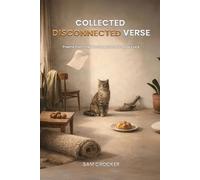 Collected Disconnected Verse: Poems From There To Here And Not Quite Back