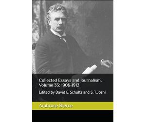 Collected Essays and Journalism, Volume 35: 1906-1912: Edited by David E. Schultz and S. T. Joshi