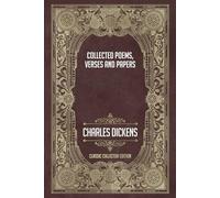Collected Poems, Verses, and Papers of Charles Dickens - Classic Collector Edition (Annotated)