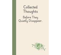 Collected Thoughts Before They Quietly Disappear.: Moments, memories, and musings captured before they slip quietly into the past.
