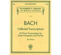 Collected Transcriptions 26 Piano Transcriptions by Great Composers and Pianists