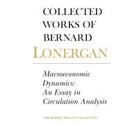 Collected Works of Bernard Lonergan: Macroeconomic Dynamics : An Essay in Circulation Analysis (15)