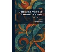 Collected Works of Theophile Gautier: One Volume Edition