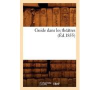 Collectif Guide Dans Les Théâtres (Éd.1855) (Tascabile) Arts