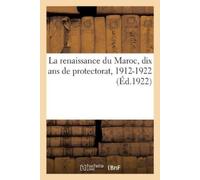 Collectif La Renaissance Du Maroc, Dix ANS de Protectorat, 1912-1922 (Tascabile)