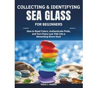 Collecting & Identifying Sea Glass for Beginners: How to Read Colors, Authenticate Finds, and Turn Every Low Tide into a Rewarding Shore Hunt