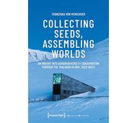 Collecting Seeds, Assembling Worlds: An Inquiry into Agrobiodiversity Conservation Through the Svalbard Global Seed Vault