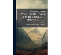 Collection Complete Des uvres De M. De CrÃ(c)billon, Fils, Volume 3...