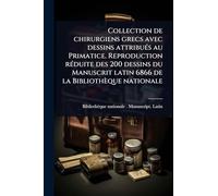 Collection de chirurgiens grecs avec dessins attribuÃ(c)s au Primatice. Reproduction rÃ(c)duite des 200 dessins du Manuscrit latin 6866 de la Bibliothèque nationale
