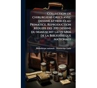 Collection de chirurgiens grecs avec dessins attribuÃ(c)s au Primatice. Reproduction rÃ(c)duite des 200 dessins du Manuscrit latin 6866 de la Bibliothèque nationale