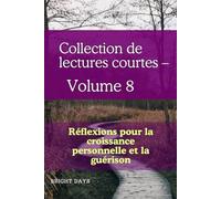 Collection de lectures courtes - Volume 8: Réflexions pour la croissance personnelle et la guérison