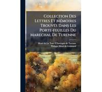 Collection Des Lettres Et MÃ(c)moires TrouvÃ(c)s Dans Les Porte-feuilles Du Marechal De Turenne