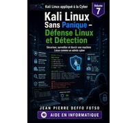 Collection : Kali Linux appliqué à la Cyber Volume 7: Kali Linux Sans Panique - Défense Linux et Détection: Sécuriser, surveiller et durcir une machine Linux comme un admin cyber