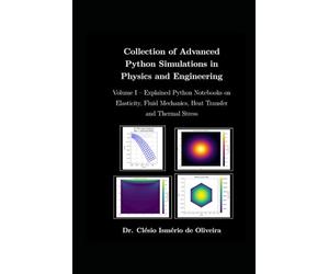 Collection of Advanced Python Simulations in Physics and Engineering: Volume I - Explained Python Notebooks on Elasticity, Fluid Mechanics, Heat Transfer and Thermal Stress