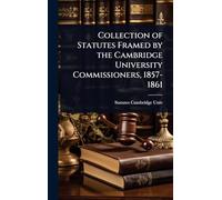 Collection of Statutes Framed by the Cambridge University Commissioners, 1857-1861