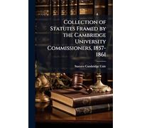 Collection of Statutes Framed by the Cambridge University Commissioners, 1857-1861