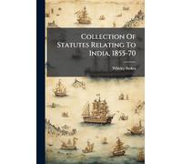Collection Of Statutes Relating To India, 1855-70