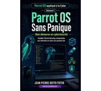 Collection : Parrot OS appliqué à la Cyber Volume 1: Parrot OS Sans Panique - Bien démarrer en cybersécurité: Installer Parrot Security, comprendre son interface et créer son premier lab