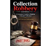 Collection Robbery 2nd Edition: A Consumer's Guide to Stopping Unlawful Collections