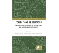 Collections as Relations: Contestations of Belonging, Cultural Heritage, and Knowledge Infrastructures