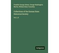 Collections of the Kansas State Historical Society: Vol. I, II