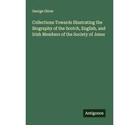 Collections Towards Illustrating the Biography of the Scotch, English, and Irish Members of the Society of Jesus