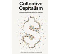 Collective Capitalism: How Shared Success Transforms Business