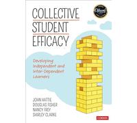 Collective Student Efficacy: Developing Independent and Inter-Dependent Learners (Corwin Teaching Essentials): Developing Independent and Inter-Dependent Learners
